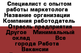 Специалист с опытом работы маркетолога › Название организации ­ Компания-работодатель › Отрасль предприятия ­ Другое › Минимальный оклад ­ 22 145 - Все города Работа » Вакансии   . Башкортостан респ.,Баймакский р-н